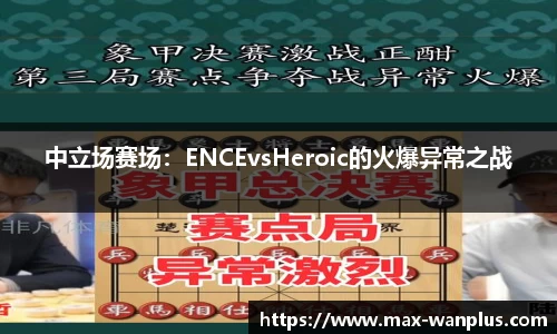 中立场赛场：ENCEvsHeroic的火爆异常之战